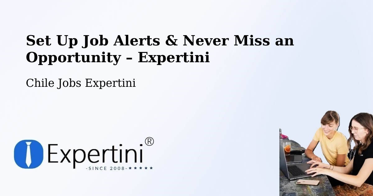 Job Alerts Guide – Get Notified About New Jobs in Contulmo - Contulmo, Chile Jobs Expertini
